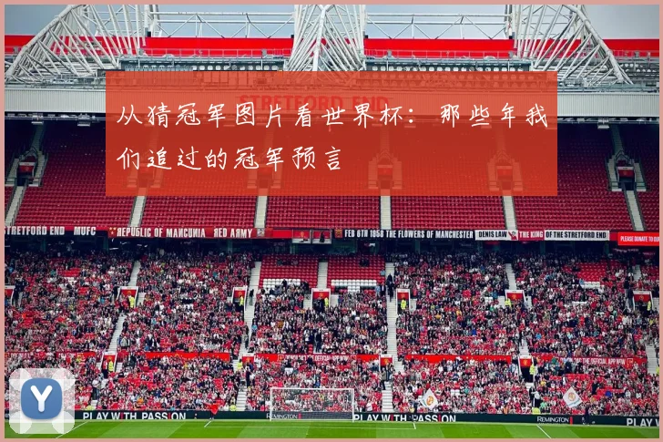 从猜冠军图片看世界杯：那些年我们追过的冠军预言
