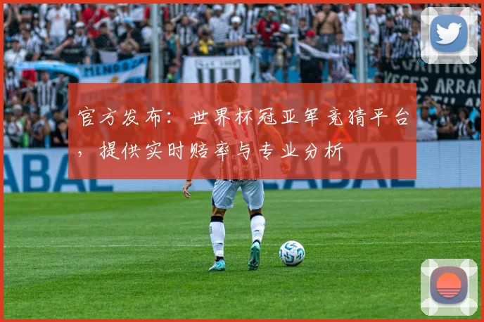 官方发布：世界杯冠亚军竞猜平台，提供实时赔率与专业分析